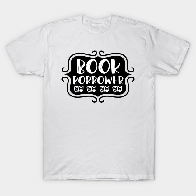 Book Borrower - Vintage Bookish Reading Typography for Readers, Librarians, Bookworms - T-Shirt by TypoSomething